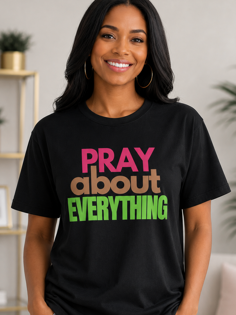 PRAY ABOUT EVERYTHING TSHIRT